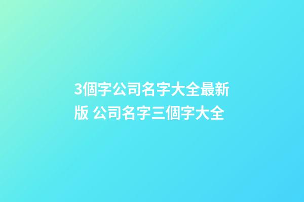 3個字公司名字大全最新版 公司名字三個字大全-第1張-公司起名-玄機派
